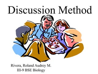 Discussion Method
Rivera, Roland Audrey M.
III-9 BSE Biology
 