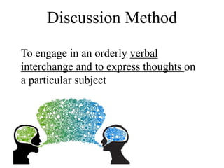 Discussion Method
To engage in an orderly verbal
interchange and to express thoughts on
a particular subject
 