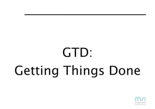 GTD:
Getting Things Done
 