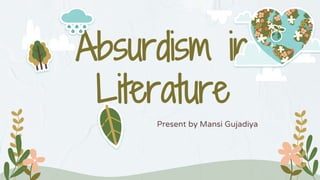 Absurdism in
Literature
Present by Mansi Gujadiya
 