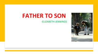 FATHER TO SON
-ELIZABETH JENNINGS
 