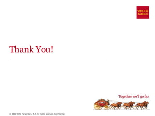 Thank You!
© 2015 Wells Fargo Bank, N.A. All rights reserved. Confidential.
 