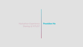 Poseidon  HoHackathon  Experience  
  Sharing  @  NTUST
 