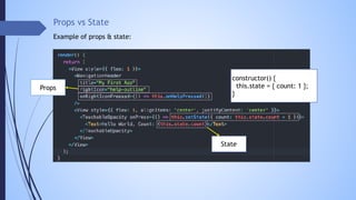 Example of props & state:
Props vs State
Props
State
constructor() {
this.state = { count: 1 };
}
 