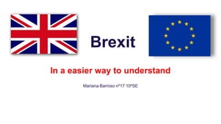 Brexit
In a easier way to understand
Mariana Barroso nº17 10ºSE
 
