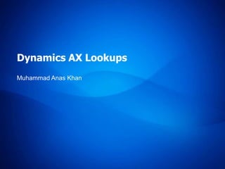 Dynamics AX Lookups
Muhammad Anas Khan
 
