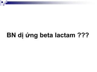 BN dị ứng beta lactam ???
 
