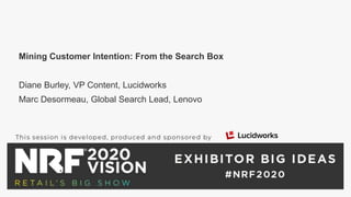 Mining Customer Intention: From the Search Box
Diane Burley, VP Content, Lucidworks
Marc Desormeau, Global Search Lead, Lenovo
 