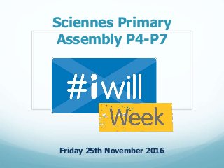 Sciennes Primary
Assembly P4-P7
Friday 25th November 2016
 