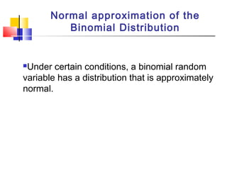 Under certain conditions, a binomial random
variable has a distribution that is approximately
normal.
Normal approximation of the
Binomial Distribution
 