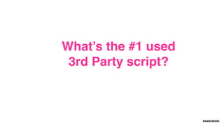 #webrebels
What’s the #1 used
3rd Party script?
 