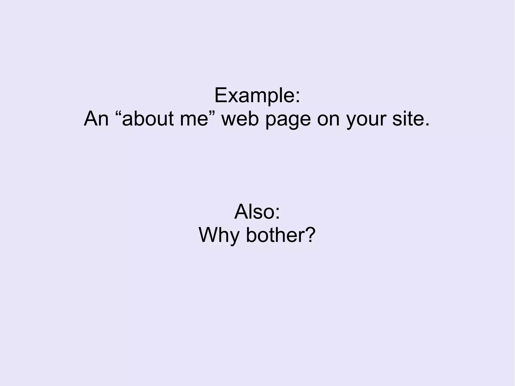 Example:
An “about me” web page on your site.
Also:
Why bother?
 