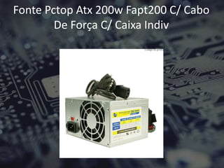 Fonte Pctop Atx 200w Fapt200 C/ Cabo
De Força C/ Caixa Indiv
 