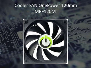 Cooler FAN OnePower 120mm
MPF120M
 