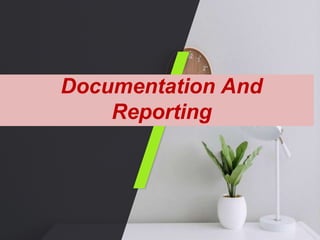 Documentation And
Reporting
 