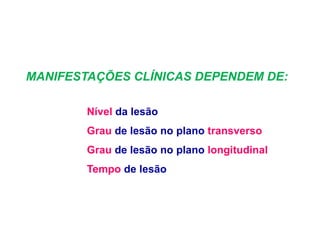 Nível da lesão
Grau de lesão no plano transverso
Grau de lesão no plano longitudinal
Tempo de lesão
MANIFESTAÇÕES CLÍNICAS DEPENDEM DE:
 
