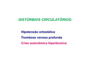 DISTÚRBIOS CIRCULATÓRIOS:
Hipotensão ortostática
Trombose venosa profunda
Crise autonômica hipertensiva
 