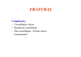 figura
31/08/2008 Dr. José Heitor M.Fernandes 27
FRATURAS
Complicações:
- Consolidação viciosa
- Retardo de consolidação
- Não consolidação – Pseudo artrose
- Encurtamento
 