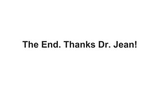 The End. Thanks Dr. Jean!
 