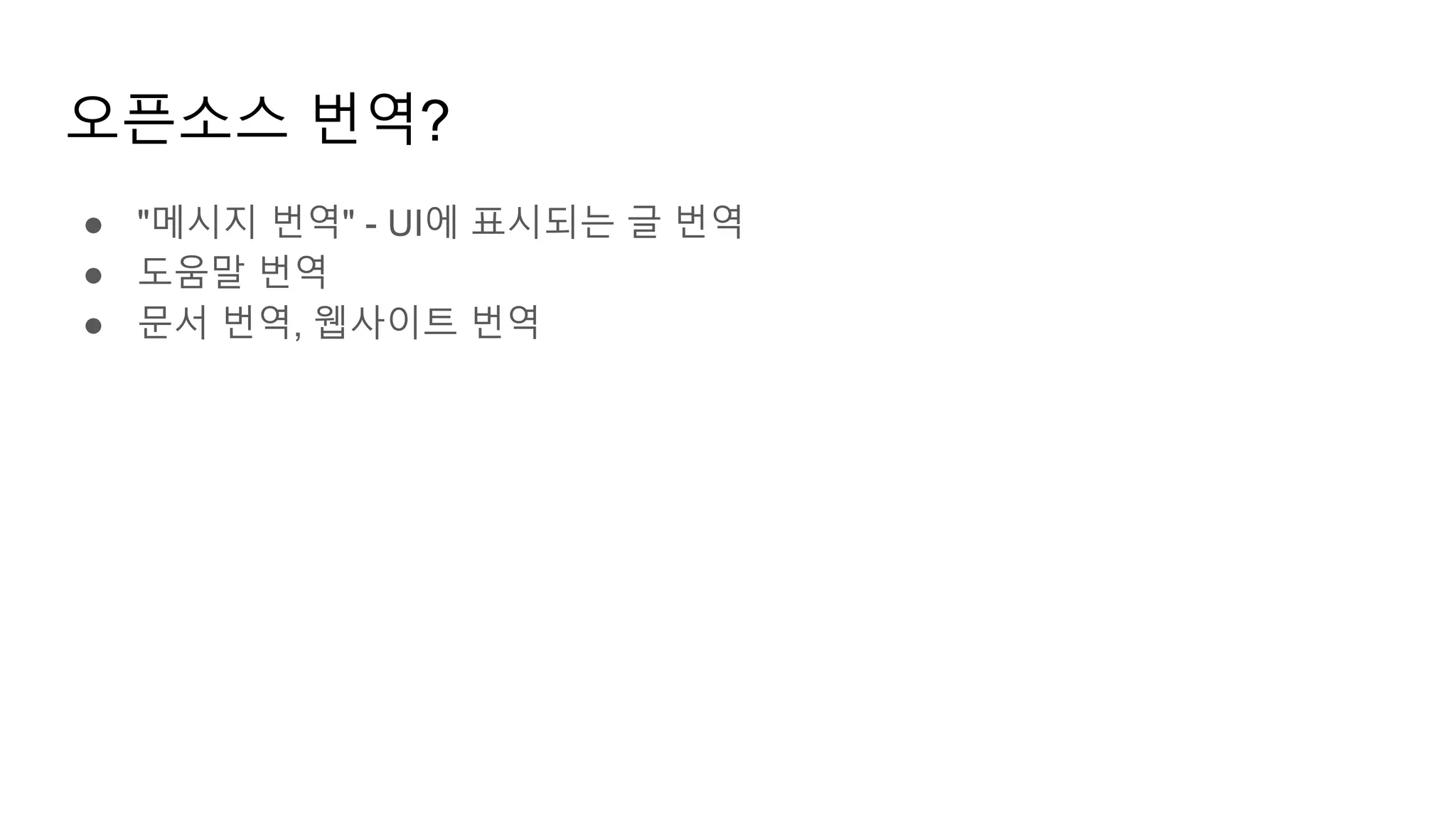 오픈소스 번역?
● "메시지 번역" - UI에 표시되는 글 번역
● 도움말 번역
● 문서 번역, 웹사이트 번역
 