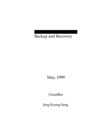 Backup and Recovery




      May, 1999



       CloudBox


    Jang Kyung Sang
 