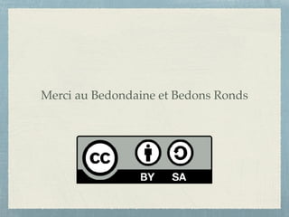 Merci au Bedondaine et Bedons Ronds
 