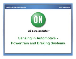 1
Sensing in Automotive -
Powertrain and Braking Systems
 