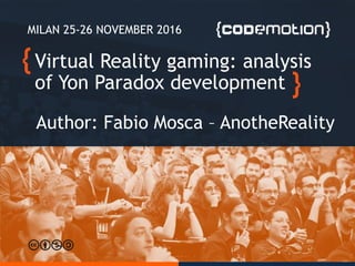 Virtual Reality gaming: analysis
of Yon Paradox development
Author: Fabio Mosca – AnotheReality
MILAN 25-26 NOVEMBER 2016
 