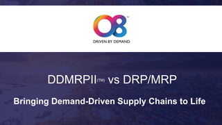 DDMRPII(TM)
vs DRP/MRP
Bringing Demand-Driven Supply Chains to Life
 