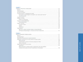 5 
Guia do Cursista 
Unidade 3 
CURRÍCULO, PROJETOS E TECNOLOGIAS ............................................................................................................ 137 
Abertura ....................................................................................................................................................... 137 
Contextualização .......................................................................................................................................... 137 
Um pouco da história ..................................................................................................................................... 143 
O construcionismo e a pedagogia por projeto ................................................................................................ 145 
Na situação de aprendizagem com projeto o que o aluno pode vivenciar? ............................................... 145 
Conceito de projeto ................................................................................................................................ 146 
Projetos na prática ........................................................................................................................................ 147 
O projeto na escola ....................................................................................................................................... 151 
Projeto e as integrações ......................................................................................................................... 152 
Projeto e a interdisciplinaridade ..................................................................................................................... 152 
Interdisciplinaridade .............................................................................................................................. 153 
Projeto e Currículo ........................................................................................................................................ 155 
Currículo e ensino .................................................................................................................................. 156 
Síntese .................................................................................................................................................. 158 
Referências ........................................................................................................................................... 159 
Textos básicos .............................................................................................................................................. 161 
Blog, wiki e mapas conceituais digitais no desenvolvimento 
de Projetos de Aprendizagem com alunos do Ensino Fundamental ......................................................... 161 
Unidade 4 
PRÁTICA PEDAGÓGICA E MÍDIAS DIGITAIS ........................................................................................................... 171 
Abertura ....................................................................................................................................................... 171 
Contextualização ........................................................................................................................................... 171 
Repositórios educacionais de material multimídia .......................................................................................... 177 
Analisando o panorama do uso das mídias nas nossas escolas ...................................................................... 183 
Mídia-Educação .................................................................................................................................... 186 
Transformando a escola num local de produção de mídias ..................................................................... 187 
Rádio na Educação ................................................................................................................................ 192 
Palavras finais para um novo começo... ......................................................................................................... 197 
Referências ........................................................................................................................................... 197 
Mídia-Educação no contexto escolar: mapeamento crítico dos trabalhos 
realizados nas escolas de Ensino Fundamental em Florianópolis ............................................................. 198  