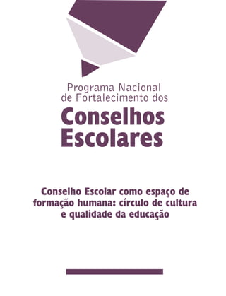 Conselho Escolar como espaço de
formação humana: círculo de cultura
e qualidade da educação
Programa Nacional
de Fortalecimento dos
Escolares
Conselhos
 