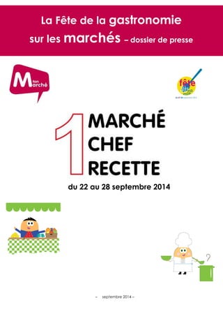 – septembre 2014 – 
La Fête de la gastronomie sur les marchés – dossier de presse 
du 22 au 28 septembre 2014  