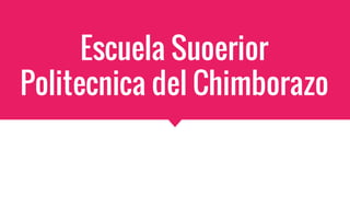 Escuela Suoerior
Politecnica del Chimborazo
 