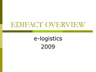 EDIFACT OVERVIEW e-logistics 2009 
