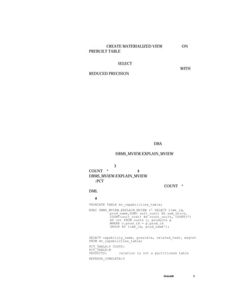 ÒÑ¾-ÓµÐÊýÝ²Ö¿âÄÕãÉÜß±¸ÁËÅªºÍ¹³ÌÀ´Î¬»¤
                                          Í¼¡£Òò´Ë¬ûÃÇÏÀÓ²éÑ¯ÖØÐ¹¦ÄÜ¶ø»Â½¨¸Åª
                                          ¿ÉÒÔÊ¹ÓÃCREATE MATERIALIZED VIEW Óï¾äÒÔ¼°                                                                                                                                                                ON
                                          PREBUILT TABLE ×Ó¾ä½«ÒÑ-´æÔÚµÄ±í¢²áÎªÊÌå»¯Í¼¡£
                                          ÊµÌå»¯ÓÍ¼ÄÃû³Æ±ØÐëíÏà¬£¹á©èö´
                                          ½¨¸Ã±í                                                                            µÄ²é          Ñ¯µÄ                                   SELECT ×Ó¾ä      ¡£ ¿É ÄÜÎÞ       ·¨Ê¼   ÖÕ±£        Ö¤ ²éÑ¯µÄ      ¾«¶È                  Óë
±íµÄ¾«¶ÈÆ¥Åä¡£ÎªÁË¿·þ´ÊÌâ¬Ó¦¸ÃÔÚ¹æÖÐ°üº                                                                                                                                                                                                           WITH
REDUCED PRECISION ×Ó¾ä¡£


                                          ÊµÌå»¯ ÓÍ¼µÄË÷ÒýÑ¡Ôñ
                                          ¸ù¾ÝÊµÌå»¯ÓÍ¼ÖÐÄý¿ºÇ·ñ½øÔöÁË¢Â£¬ÉÜèÒª´
                                          ½¨ÊµÌå»¯ÓÍ¼ÄË÷Òý¡£ò´¬¦¸Ã¿ÂÇ×ÏÈöÎ±¾Ø
                                          Ë÷Òý£¬ÆäÖÐ°üºùÓÊµÌå»¯Í¼¹Ø×¡û¿ÉÔ
                                          »¯ÊÓÍ¼¹Øü×ÖÁÐÉÏµÄ¥ÎË÷Òý¡£
                                          µ±´½¨Ë÷ÒýÊ£¬²»ªÍü¼Ç¿ÂÃ¸ö¶Ôæ¢ÕäÄó°
                                          Ë¢ÐÂÊ±¼äµÄÓ°Ïì¡£


                                          ÊµÌå»¯ ÓÍ¼¿ÉÒÔ ê³ Ä Ð©¹¤×÷£¿
                                          ÔÚ´½¨                                                                             ÊµÌå          »¯ÊÓ                   Í¼Ö®                Ç°»ò   ¸Õ´     ½¨Ê±       £¬ DBA ¿ÉÄÜ            »á ¶ÔÊµÌå       »¯ÊÓ                      Í¼
 ²úÉÕâÑùµÄÒÎÊ£ºËü¾¿¹Ü×öÃ´ÔìÙ¢ÐÂðÈçû»
Ð ¬£ ²ÊªÎ                                                                                                                          ØÄ´Ã          ¿£ DBMS_MVIEW.EXPLAIN_MVIEW ¹ý³Ì¿É                                                                          ÒÔÌá                    ¹©
                                     ¸ÃÐÅÏ¢¡£
                                                                                   ¿¼ÂÇÎÒÃÔÚÍ                                                     3 ÖÐ´½¨µÄÊÌå»¯ÓÍ¼£¬Èç¹ûÎÒÃÇ¶É¾³ý
   COUNT£¨ *£©£¬È»ºóµ÷ÓÃÍ¼                       4 ÖÐ½éÉÜµÄ¹ý³Ì
 DBMS_MVIEW.EXPLAIN_MVIEW¡£Ëü½«¸æßÎÒÃÇ¬·ÖøÄ±äú
 ×Ù (PCT£© ¿ÉÓÃ£¬ÒòÎª³±¾íÑ-»·ÖÇøËùÐÀàÍµÄ²é¯Ø´
¼¶ ÇÊ É¿ ÜÄ Äµ £¡ »È µÊÚÓÉ ¬£ø¶               åÌ ¯» ÓÊ ¼Í ÐÖ »Ã ÐÓ                                                                                                                                                               COUNT£¨ *£© Ë´òÒ¬£
   DML Ö®ºó¿ìËÙ¢ÐÂÒÑ¾-²»ÉÄÜÁ¡£
                                                                                                Í¼   4 ½âÊÍ µÌå»¯ ÓÍ¼Ê¾Àý
                                          TRUNCATE TABLE mv_capabilities_table;
                                          EXEC DBMS_MVIEW.EXPLAIN_MVIEW (‘ SELECT time_id,
                                                    prod_name,SUM( unit_cost) AS sum_units,
                                                    COUNT(unit_cost) AS count_units, COUNT(*)
                                                    AS cnt FROM costs c, products p
                                                    WHERE c.prod_id = p.prod_id
                                                    GROUP BY time_id, prod_name’);


                                          SELECT capability_name, possible, related_text, msgtxt
                                          FROM mv_capabilities_table;
                                          PCT_TABLE:Y COSTS:
                                          PCT_TABLE:N
                                          PRODUCTS:      relation is not a partitioned table
                                          REFRESH_COMPLETE:Y




                                                                                                                                                                                                                          Oracle9i ÊµÌå»¯ÊÓÍ¼                       µÚ   9 Ò³
 
