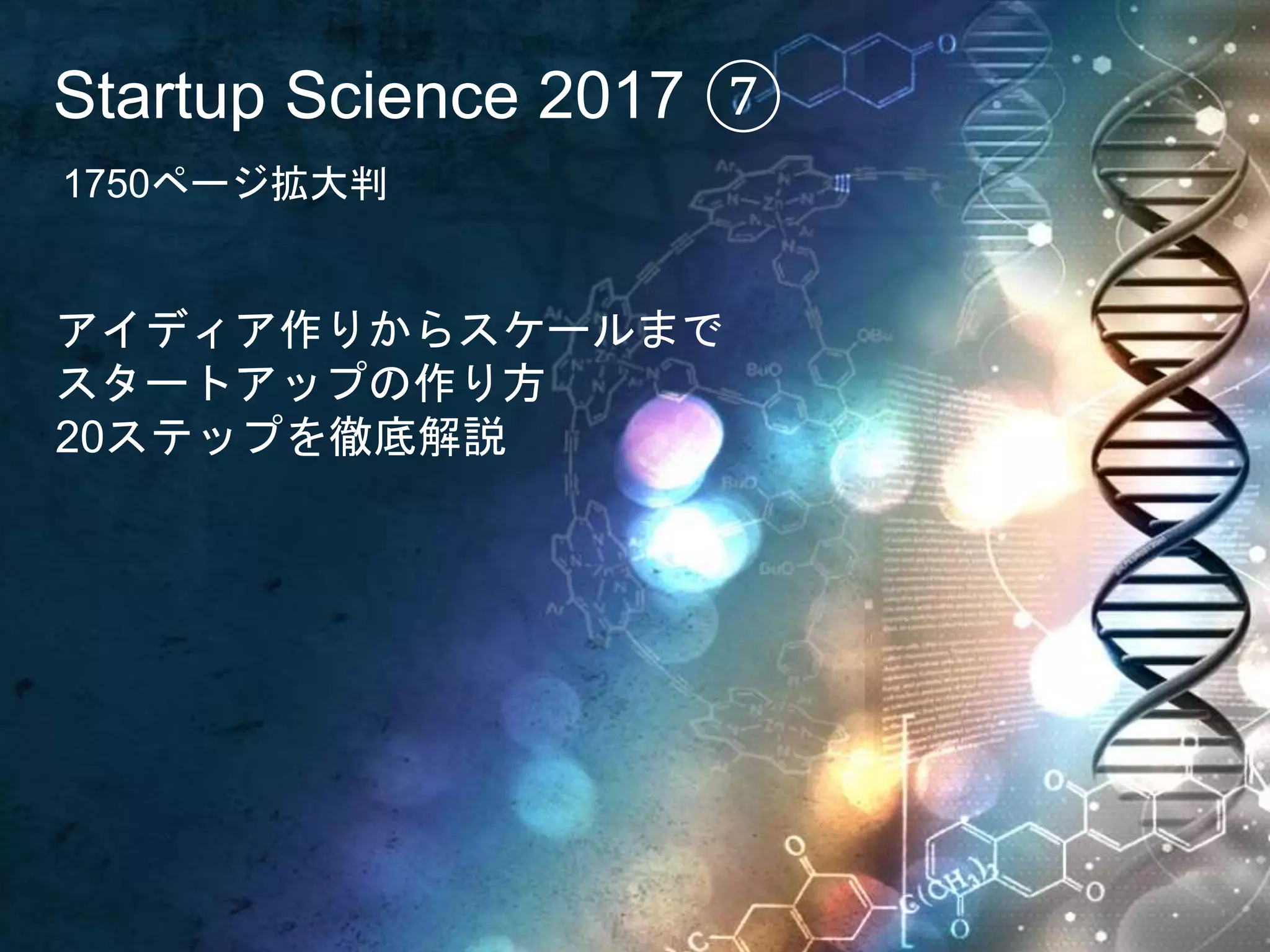 1750ページ拡大判
Startup Science 2017 ⑦
アイディア作りからスケールまで
スタートアップの作り方
20ステップを徹底解説
 