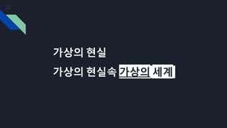 가상의 현실
가상의 현실속 가상의 세계
 