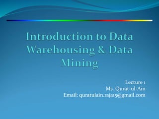 Lecture 1
Ms. Qurat-ul-Ain
Email: quratulain.raja15@gmail.com
 