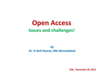 Open Access
Issues and challenges!
by
Dr. H Anil Kumar, IIM Ahmedabad

ICDL, November 28, 2013

 