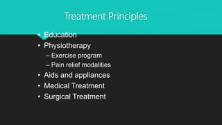 Treatment Principles
• Education
• Physiotherapy
– Exercise program
– Pain relief modalities
• Aids and appliances
• Medical Treatment
• Surgical Treatment
 