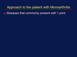 Approach to the patient with Monoarthritis
 Diseases that commonly present with 1 joint:
 