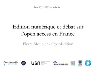 Bern 15/11/2013 - Infoclio

Edition numérique et débat sur
l’open access en France
Pierre Mounier - OpenEdition

 