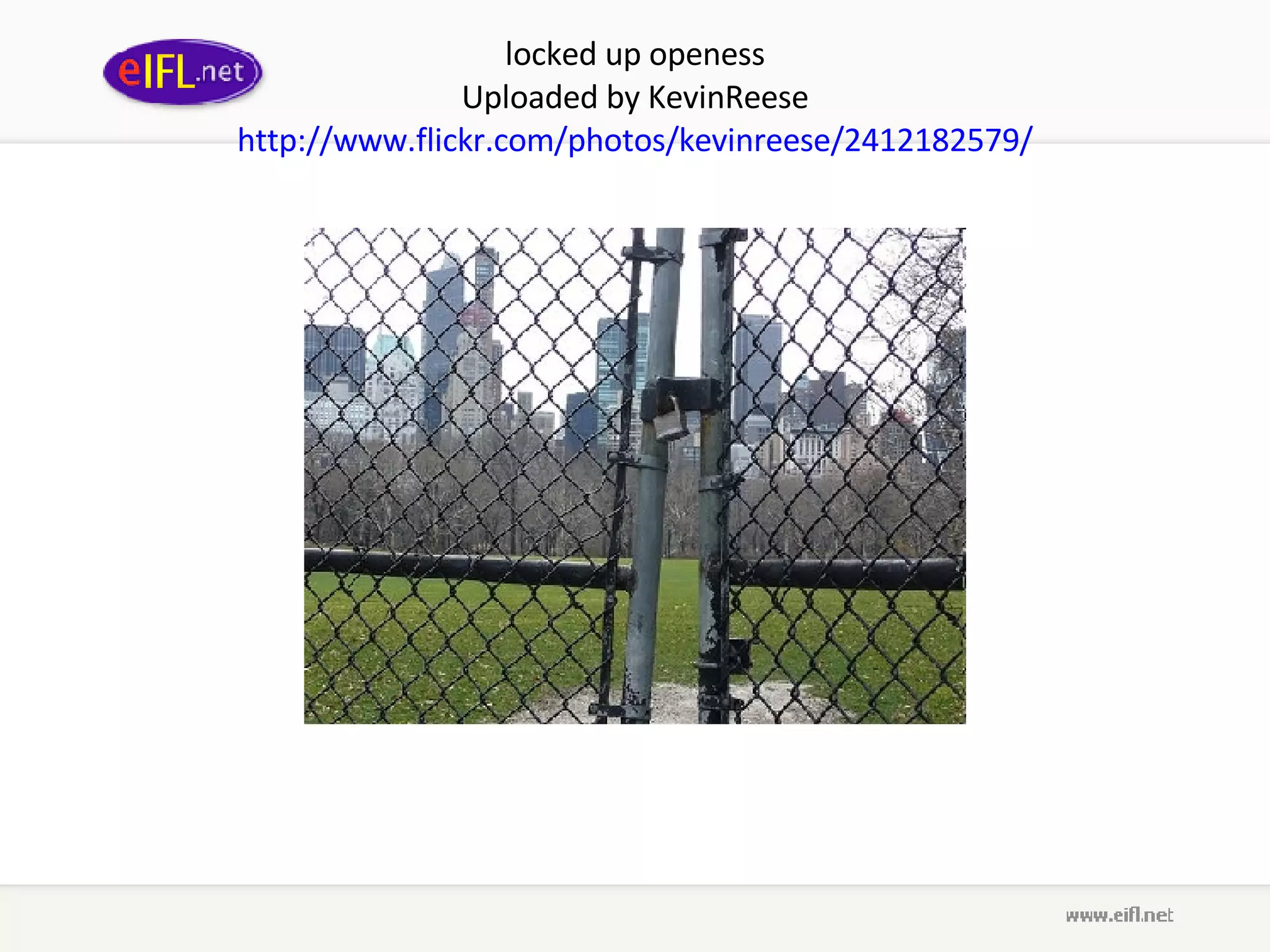 locked up openess Uploaded by KevinReese http :// www . flickr . com / photos / kevinreese /2412182579/ 