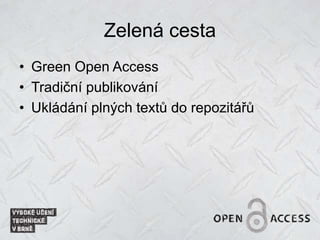 Zelená cesta
• Green Open Access
• Tradiční publikování
• Ukládání plných textů do repozitářů
 