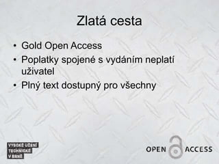 Zlatá cesta
• Gold Open Access
• Poplatky spojené s vydáním neplatí
uživatel
• Plný text dostupný pro všechny
 
