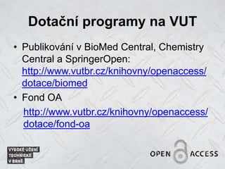 Dotační programy na VUT
• Publikování v BioMed Central, Chemistry
Central a SpringerOpen:
http://www.vutbr.cz/knihovny/openaccess/
dotace/biomed
• Fond OA
http://www.vutbr.cz/knihovny/openaccess/
dotace/fond-oa
 