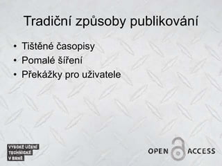 Tradiční způsoby publikování
• Tištěné časopisy
• Pomalé šíření
• Překážky pro uživatele
 
