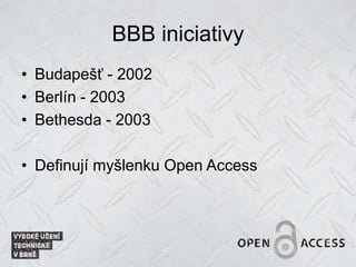 BBB iniciativy
• Budapešť - 2002
• Berlín - 2003
• Bethesda - 2003
• Definují myšlenku Open Access
 