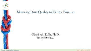 Maturing Drug Quality to Deliver Promise
Obaid Ali, R.Ph, Ph.D.
22 September 2022
 