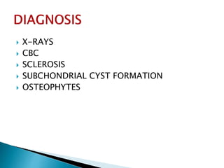  X-RAYS
 CBC
 SCLEROSIS
 SUBCHONDRIAL CYST FORMATION
 OSTEOPHYTES
 
